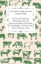 Feeding Cows on the Dairy Farm - A Collection of Articles on the Methods and Rations of Feeding Cattle for Milk Production