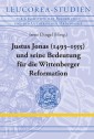 Justus Jonas (1493-1555) und seine Bedeutung für die Wittenberger Reformation