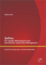 Selfies - Ein starkes Werkzeug für das persönliche Impression Management: Visuelle Inszenierung in sozialen Netzwerken