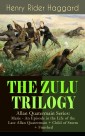 THE ZULU TRILOGY - Allan Quatermain Series: Marie - An Episode in the Life of the Late Allan Quatermain + Child of Storm + Finished