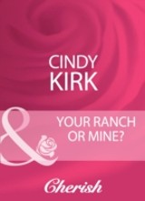 Your Ranch Or Mine? (Mills & Boon Cherish)