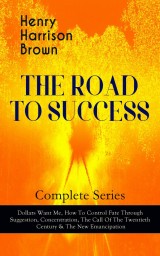 THE ROAD TO SUCCESS - Complete Series: Dollars Want Me, How To Control Fate Through Suggestion, Concentration, The Call Of The Twentieth Century & The New Emancipation