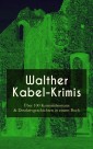 Walther Kabel-Krimis: Über 100 Kriminalromane & Detektivgeschichten in einem Buch