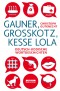 Gauner, Großkotz, kesse Lola