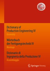 Dictionary of Production Engineering IV - Assembly   Wörterbuch der Fertigungstechnik IV - Montage   Dizionario di Ingegneria della Produzione IV - Assemblaggio