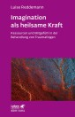 Imagination als heilsame Kraft (Imagination als heilsame Kraft. Zur Behandlung von Traumafolgen mit ressourcenorientierten Verfahren)