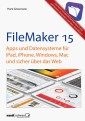 FileMaker Pro 15 Praxis - Datenbanken & Apps für iPad, iPhone, Windows, Mac und Web
