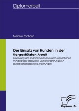 Der Einsatz von Hunden in der tiergestützten Arbeit - Erörterung am Beispiel von Kindern und Jugendlichen mit aggressiv-dissozialen Verhaltensstörungen in sozialpädagogischen Einrichtungen