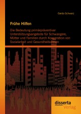 Frühe Hilfen: Die Bedeutung primärpräventiver Unterstützungsangebote für Schwangere, Mütter und Familien durch Kooperation von Sozialarbeit und Gesundheitswesen