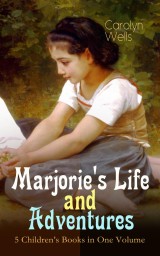 Marjorie's Life and Adventures - 5 Children's Books in One Volume