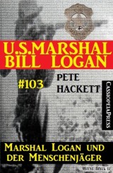 Marshal Logan und der Menschenjäger (U.S.Marshal Bill Logan, Band 103)