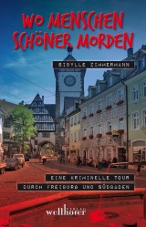 Wo Menschen schöner morden: Eine kriminelle Tour durch Freiburg und Südbaden