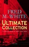 FRED M. WHITE Ultimate Collection: 77 Detective Novels & 240+ Short Stories (Illustrated)