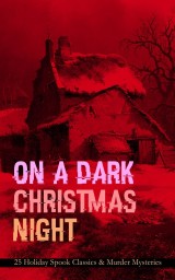 ON A DARK CHRISTMAS NIGHT - 25 Holiday Spook Classics & Murder Mysteries