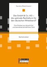 Die GmbH & Co. KG - die optimale Rechtsform für den deutschen Mittelstand? Eine Analyse aus steuerlicher und betriebswirtschaftlicher Sicht
