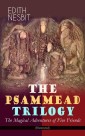 THE PSAMMEAD TRILOGY - The Magical Adventures of Five Friends (Illustrated)