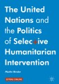 The United Nations and the Politics of Selective Humanitarian Intervention