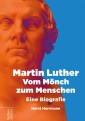 Martin Luther - Vom Mönch zum Menschen