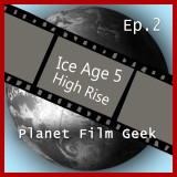 Planet Film Geek, PFG Episode 2: Ice Age 5, High Rise