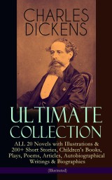 CHARLES DICKENS Ultimate Collection - ALL 20 Novels with Illustrations & 200+ Short Stories, Children's Books, Plays, Poems, Articles, Autobiographical Writings & Biographies (Illustrated)