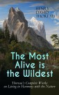 The Most Alive is the Wildest - Thoreau's Complete Works on Living in Harmony with the Nature
