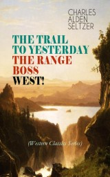 THE TRAIL TO YESTERDAY + THE RANGE BOSS + WEST! (Western Classics Series)