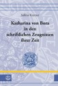 Katharina von Bora in den schriftlichen Zeugnissen ihrer Zeit