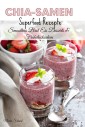 Chia-Samen Superfood Rezepte: Smoothies Brot Eis Desserts & Frühstücksideen