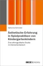 Ästhetische Erfahrung in Spielpraktiken von Kindergartenkindern