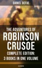 The Adventures of Robinson Crusoe - Complete Edition: 3 Books in One Volume (Illustrated)