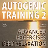Autogenic Training 2 - Easy to Use Advanced Excersises of the German Self Relaxation Technique