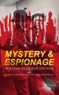 MYSTERY & ESPIONAGE - William Le Queux Edition: 100+ Spy Classics, Action Thrillers, Crime Novels