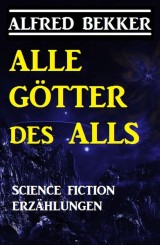 Alle Götter des Alls: Science Fiction Erzählungen